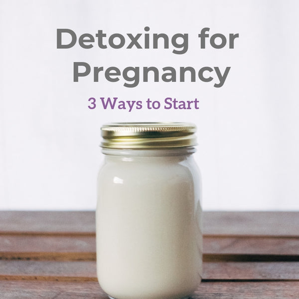 Detoxing for Pregnancy
